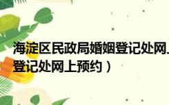 海淀区民政局婚姻登记处网上预约官网（海淀区民政局婚姻登记处网上预约）