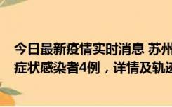 今日最新疫情实时消息 苏州新增本土确诊病例1例、本土无症状感染者4例，详情及轨迹公布