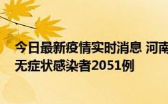 今日最新疫情实时消息 河南昨日新增本土确诊病例106例，无症状感染者2051例