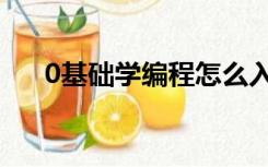 0基础学编程怎么入手（0基础学编程）