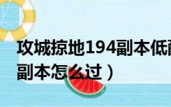 攻城掠地194副本低配怎么过（攻城掠地194副本怎么过）