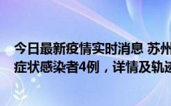 今日最新疫情实时消息 苏州新增本土确诊病例1例、本土无症状感染者4例，详情及轨迹公布