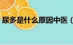 尿多是什么原因中医（尿多是什么原因男性）