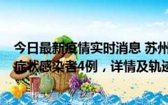 今日最新疫情实时消息 苏州新增本土确诊病例1例、本土无症状感染者4例，详情及轨迹公布