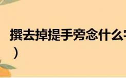 撰去掉提手旁念什么字（撰去掉提手旁怎么读）