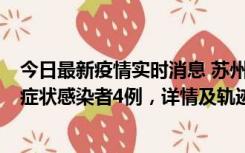 今日最新疫情实时消息 苏州新增本土确诊病例1例、本土无症状感染者4例，详情及轨迹公布