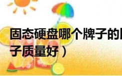 固态硬盘哪个牌子的比较好（固态硬盘哪个牌子质量好）