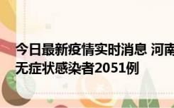 今日最新疫情实时消息 河南昨日新增本土确诊病例106例，无症状感染者2051例