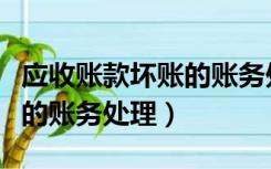 应收账款坏账的账务处理方法（应收账款坏账的账务处理）