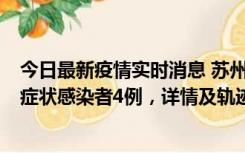 今日最新疫情实时消息 苏州新增本土确诊病例1例、本土无症状感染者4例，详情及轨迹公布