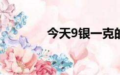 今天9银一克的价格是多少？