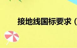 接地线国标要求（接地线国家标准）