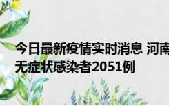 今日最新疫情实时消息 河南昨日新增本土确诊病例106例，无症状感染者2051例