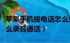 苹果手机接电话怎么录音（苹果手机接电话怎么录音通话）