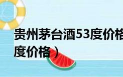 贵州茅台酒53度价格酱香型（贵州茅台酒53度价格）