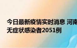 今日最新疫情实时消息 河南昨日新增本土确诊病例106例，无症状感染者2051例