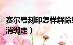 赛尔号刻印怎样解除绑定（赛尔号刻印怎么取消绑定）