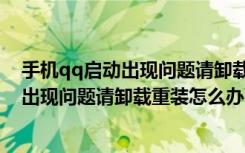 手机qq启动出现问题请卸载重装是什么意思（手机qq启动出现问题请卸载重装怎么办）