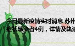 今日最新疫情实时消息 苏州新增本土确诊病例1例、本土无症状感染者4例，详情及轨迹公布