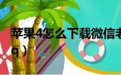 苹果4怎么下载微信老版本（苹果4怎么下载qq）