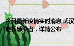 今日最新疫情实时消息 武汉新增1例本土确诊病例、37例无症状感染者，详情公布