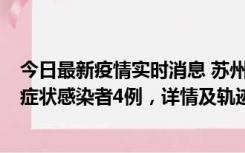 今日最新疫情实时消息 苏州新增本土确诊病例1例、本土无症状感染者4例，详情及轨迹公布