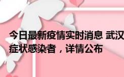 今日最新疫情实时消息 武汉新增1例本土确诊病例、37例无症状感染者，详情公布