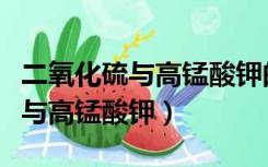 二氧化硫与高锰酸钾的化学方程式（二氧化硫与高锰酸钾）
