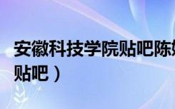 安徽科技学院贴吧陈姝雅照片（安徽科技学院贴吧）