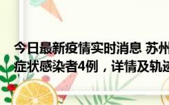 今日最新疫情实时消息 苏州新增本土确诊病例1例、本土无症状感染者4例，详情及轨迹公布