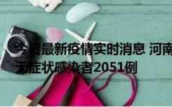 今日最新疫情实时消息 河南昨日新增本土确诊病例106例，无症状感染者2051例