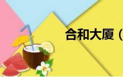 合和大厦（合和二仙）