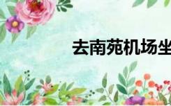 去南苑机场坐哪条地铁线？