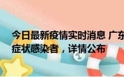 今日最新疫情实时消息 广东惠州新增2例确诊病例、2例无症状感染者，详情公布