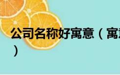 公司名称好寓意（寓意好的词语可用作公司名）