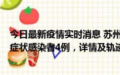今日最新疫情实时消息 苏州新增本土确诊病例1例、本土无症状感染者4例，详情及轨迹公布