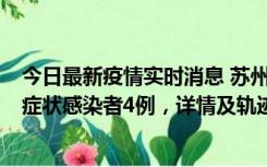 今日最新疫情实时消息 苏州新增本土确诊病例1例、本土无症状感染者4例，详情及轨迹公布