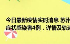 今日最新疫情实时消息 苏州新增本土确诊病例1例、本土无症状感染者4例，详情及轨迹公布
