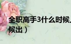 全职高手3什么时候上映（全职高手3什么时候出）