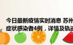 今日最新疫情实时消息 苏州新增本土确诊病例1例、本土无症状感染者4例，详情及轨迹公布