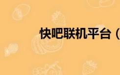 快吧联机平台（快吧联机平台）