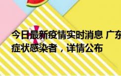 今日最新疫情实时消息 广东惠州新增2例确诊病例、2例无症状感染者，详情公布