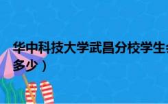 华中科技大学武昌分校学生会（华中科技大学武昌分校学费多少）