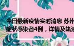 今日最新疫情实时消息 苏州新增本土确诊病例1例、本土无症状感染者4例，详情及轨迹公布