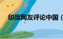印度网友评论中国（印度网友评论中国）