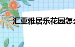 汇亚雅居乐花园怎么样？交通怎么样？