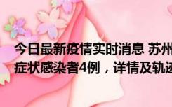 今日最新疫情实时消息 苏州新增本土确诊病例1例、本土无症状感染者4例，详情及轨迹公布