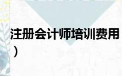 注册会计师培训费用（注册会计师培训班费用）