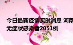 今日最新疫情实时消息 河南昨日新增本土确诊病例106例，无症状感染者2051例