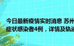 今日最新疫情实时消息 苏州新增本土确诊病例1例、本土无症状感染者4例，详情及轨迹公布